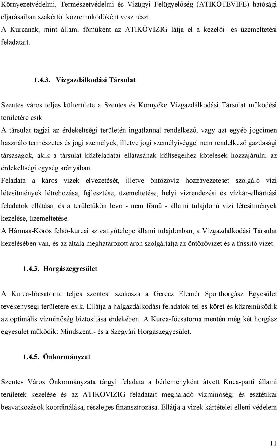 Vízgazdálkodási Társulat Szentes város teljes külterülete a Szentes és Környéke Vízgazdálkodási Társulat működési területére esik.