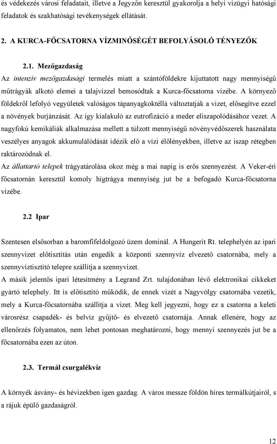 Mezőgazdaság Az intenzív mezőgazdasági termelés miatt a szántóföldekre kijuttatott nagy mennyiségű műtrágyák alkotó elemei a talajvízzel bemosódtak a Kurca-főcsatorna vizébe.