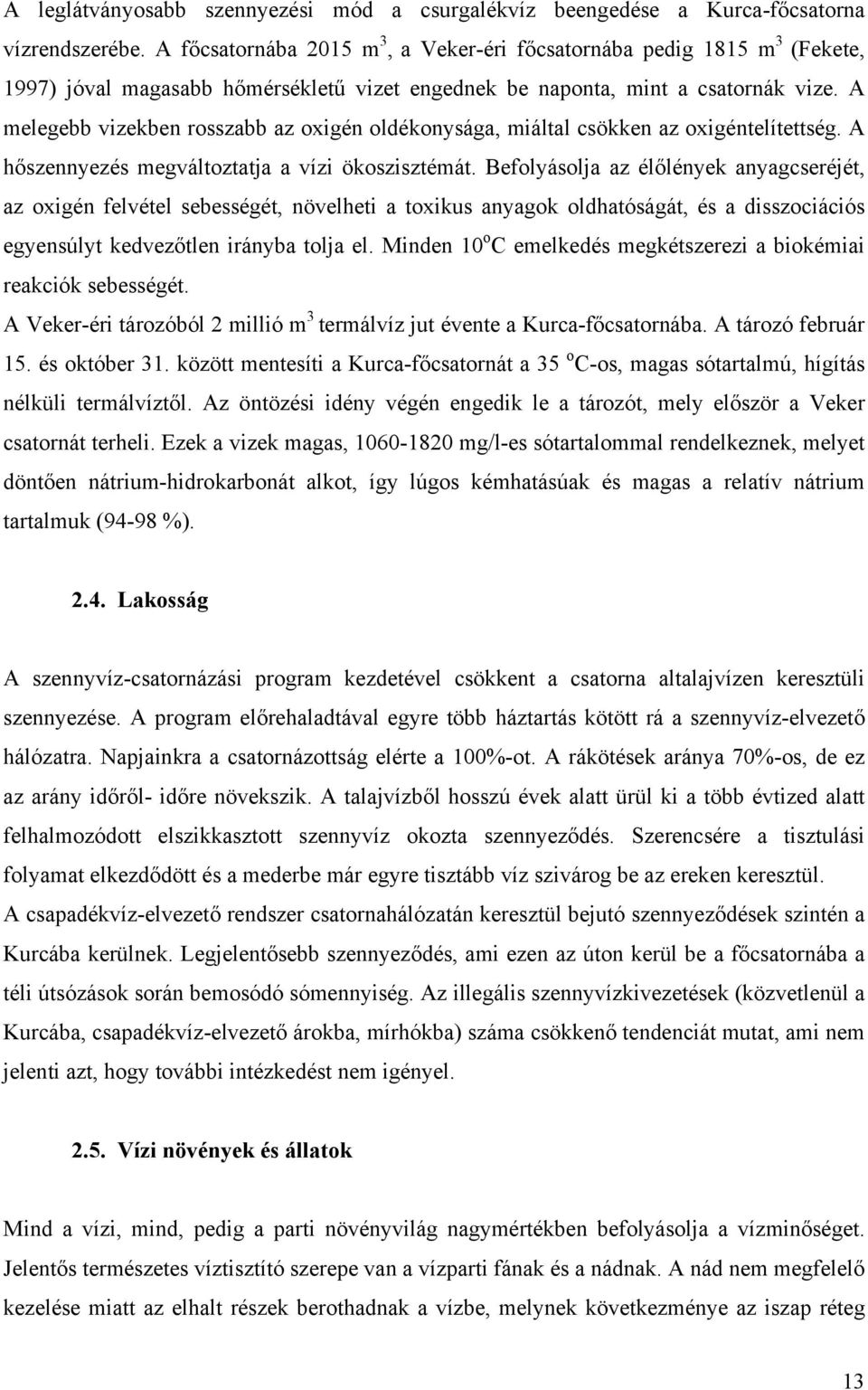 A melegebb vizekben rosszabb az oxigén oldékonysága, miáltal csökken az oxigéntelítettség. A hőszennyezés megváltoztatja a vízi ökoszisztémát.