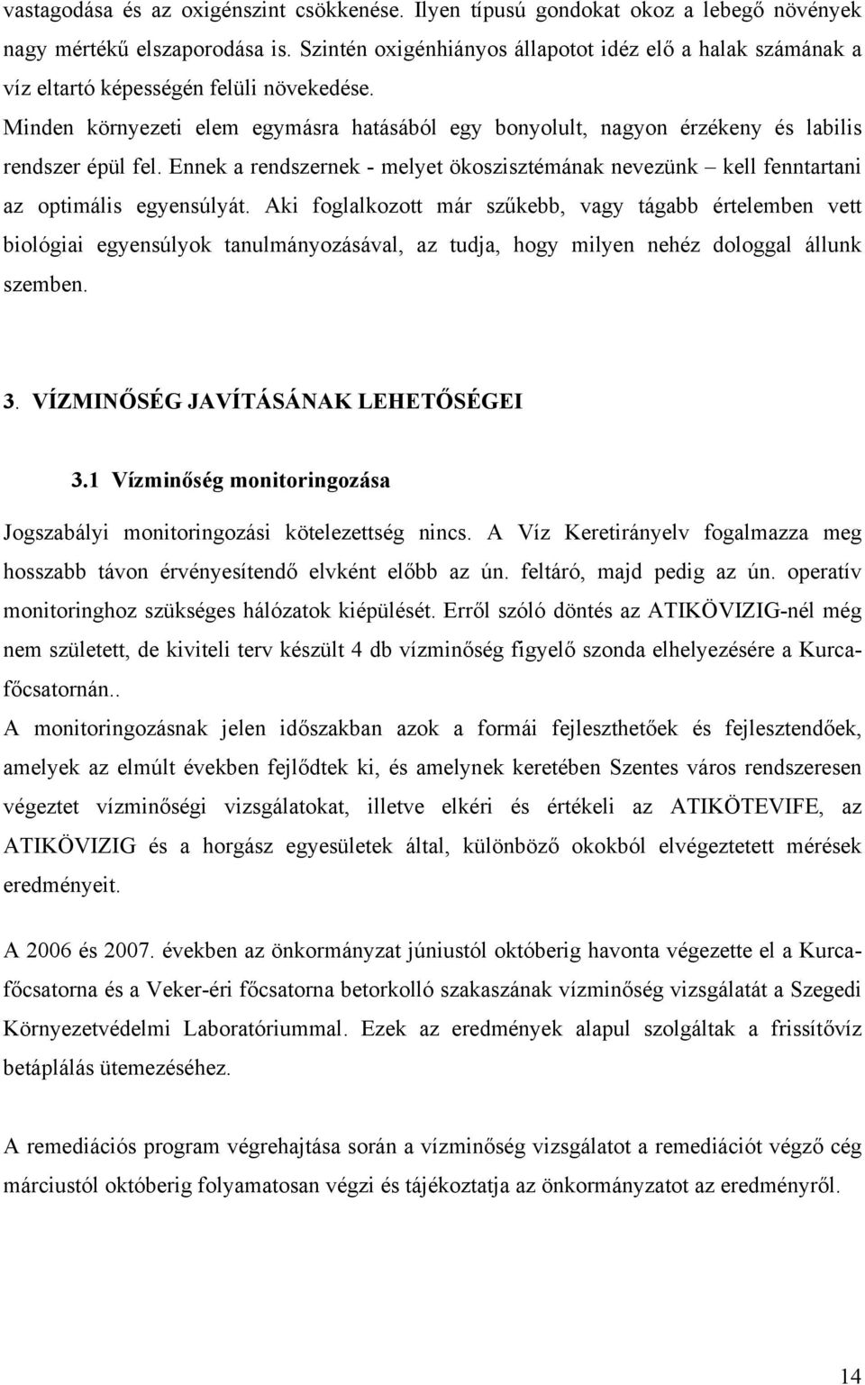 Minden környezeti elem egymásra hatásából egy bonyolult, nagyon érzékeny és labilis rendszer épül fel. Ennek a rendszernek - melyet ökoszisztémának nevezünk kell fenntartani az optimális egyensúlyát.