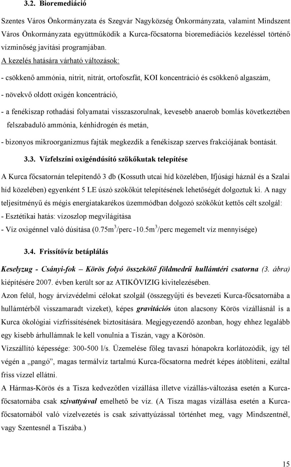 A kezelés hatására várható változások: - csökkenő ammónia, nitrit, nitrát, ortofoszfát, KOI koncentráció és csökkenő algaszám, - növekvő oldott oxigén koncentráció, - a fenékiszap rothadási