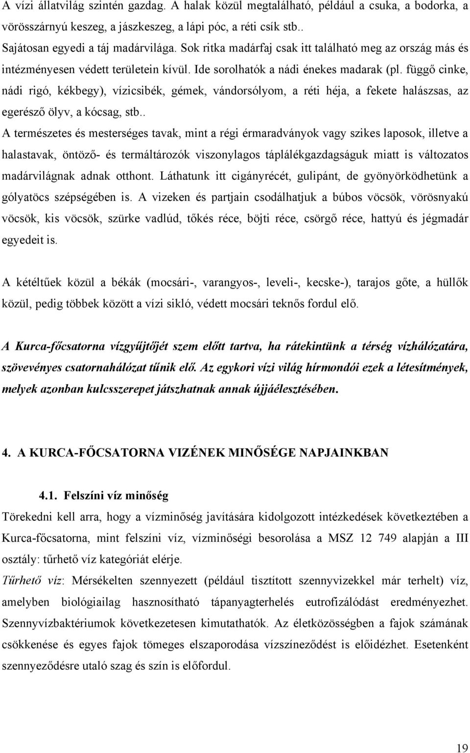 függő cinke, nádi rigó, kékbegy), vízicsibék, gémek, vándorsólyom, a réti héja, a fekete halászsas, az egerésző ölyv, a kócsag, stb.