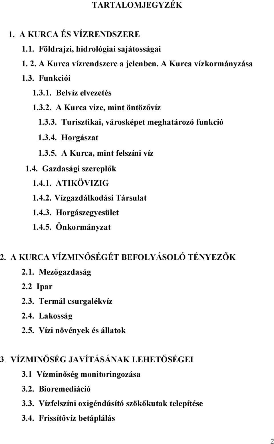 4.5. Önkormányzat 2. A KURCA VÍZMINŐSÉGÉT BEFOLYÁSOLÓ TÉNYEZŐK 2.1. Mezőgazdaság 2.2 Ipar 2.3. Termál csurgalékvíz 2.4. Lakosság 2.5. Vízi növények és állatok 3.