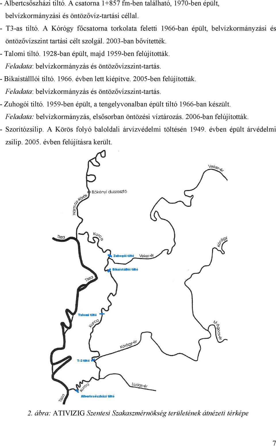 Feladata: belvízkormányzás és öntözővízszint-tartás. - Bikaistálllói tiltó. 1966. évben lett kiépítve. 2005-ben felújították. Feladata: belvízkormányzás és öntözővízszint-tartás. - Zuhogói tiltó.