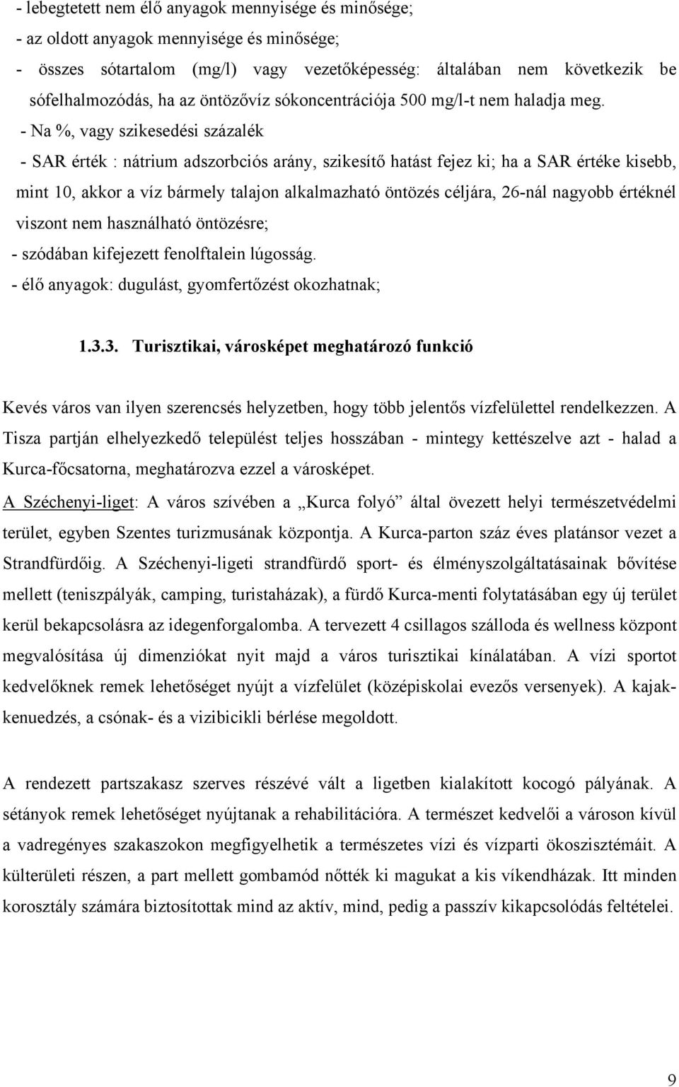 - Na %, vagy szikesedési százalék - SAR érték : nátrium adszorbciós arány, szikesítő hatást fejez ki; ha a SAR értéke kisebb, mint 10, akkor a víz bármely talajon alkalmazható öntözés céljára, 26-nál