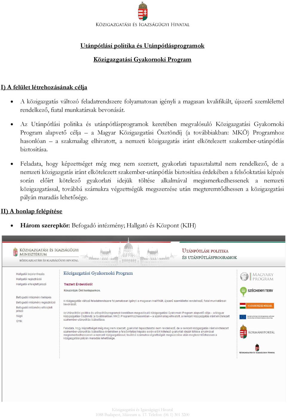 Az Utánpótlási politika és utánpótlásprogramok keretében megvalósuló Közigazgatási Gyakornoki Program alapvető célja a Magyar Közigazgatási Ösztöndíj (a továbbiakban: MKÖ) Programhoz hasonlóan a