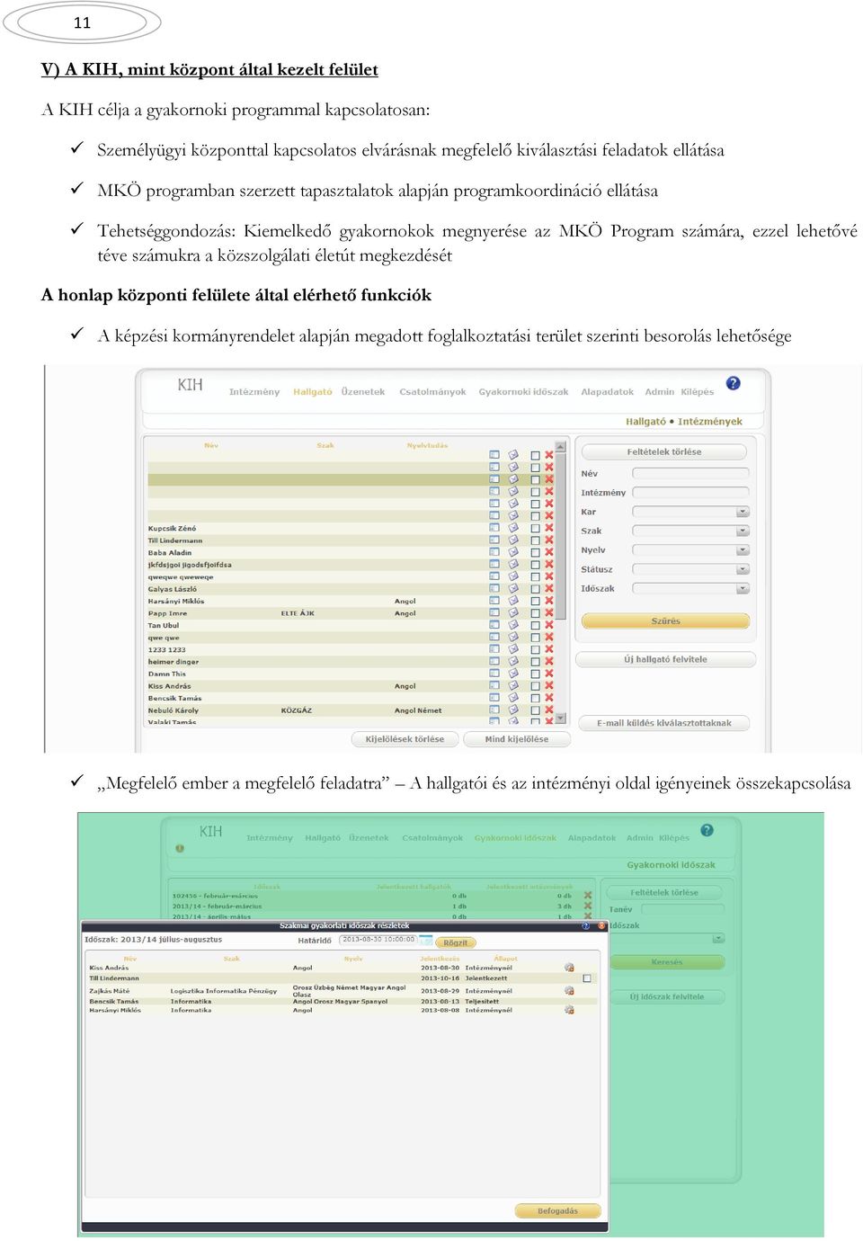 MKÖ Program számára, ezzel lehetővé téve számukra a közszolgálati életút megkezdését A honlap központi felülete által elérhető funkciók A képzési kormányrendelet