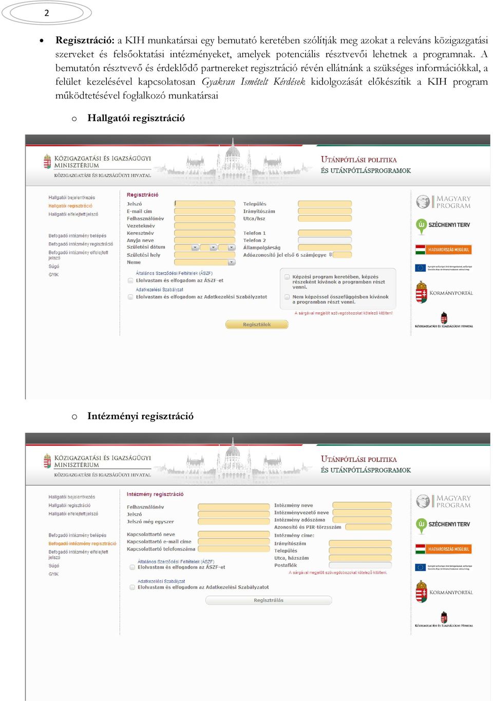 A bemutatón résztvevő és érdeklődő partnereket regisztráció révén ellátnánk a szükséges információkkal, a felület