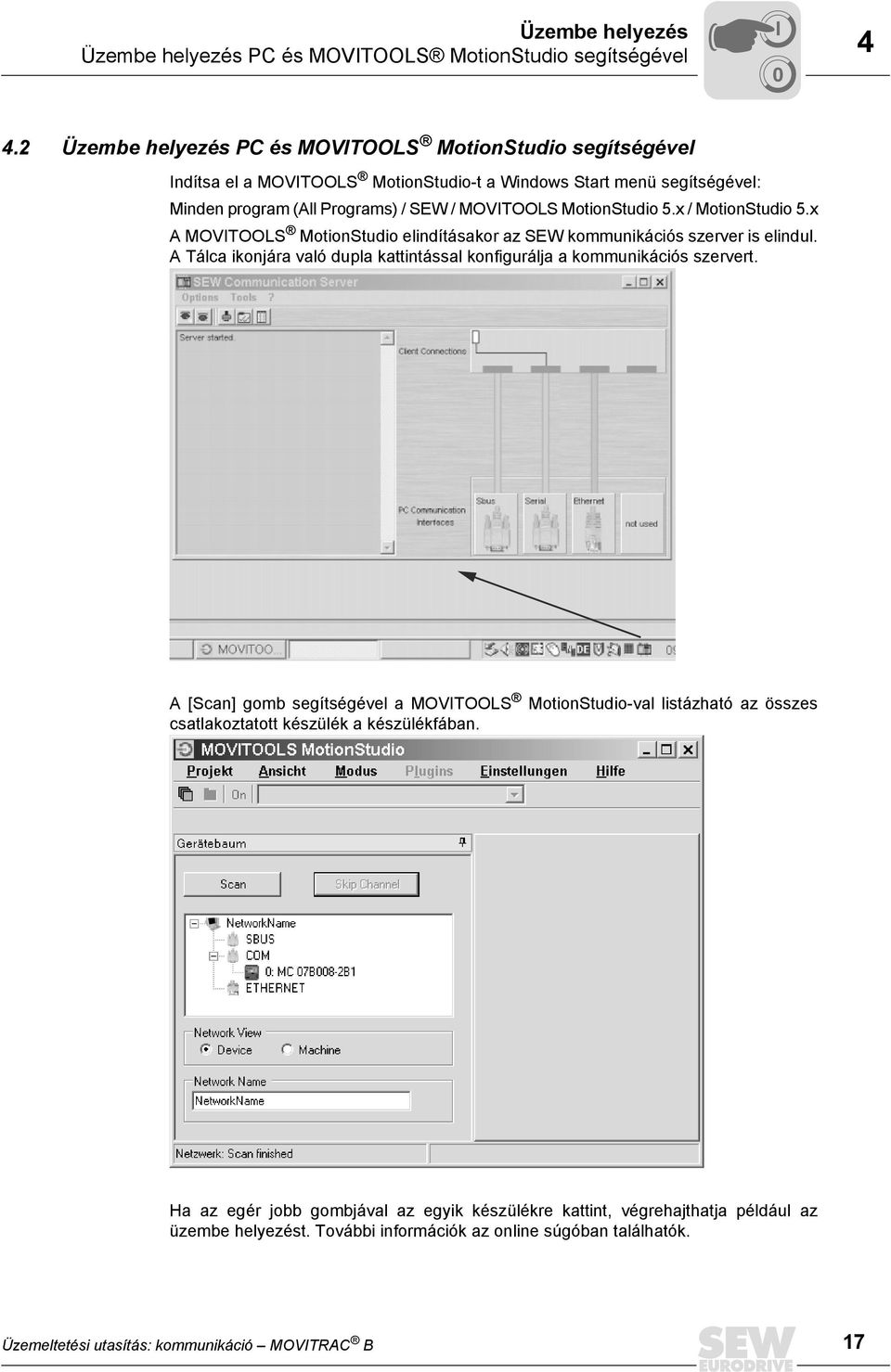 5.x / MotionStudio 5.x A MOVITOOLS MotionStudio elindításakor az SEW kommunikációs szerver is elindul. A Tálca ikonjára való dupla kattintással konfigurálja a kommunikációs szervert.