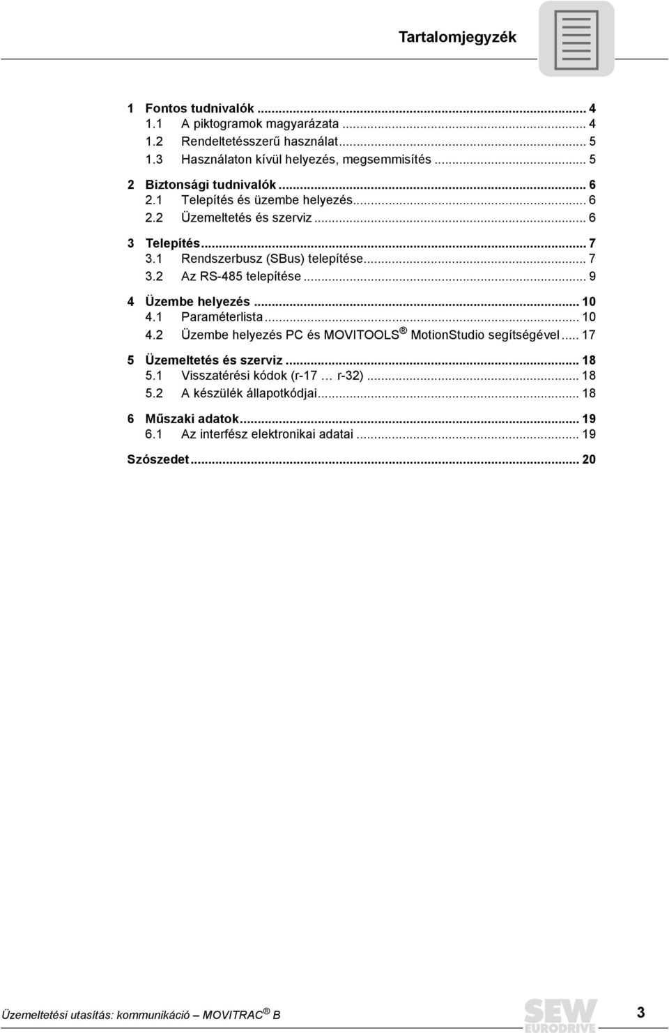 .. 9 4 Üzembe helyezés... 1 4.1 Paraméterlista... 1 4.2 Üzembe helyezés PC és MOVITOOLS MotionStudio segítségével... 17 5 Üzemeltetés és szerviz... 18 5.