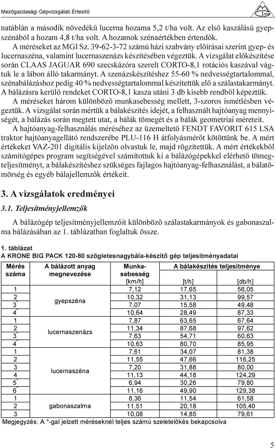 A vizsgálat elõkészítése során CLAAS JAGUAR 690 szecskázóra szerelt CORTO-8,1 rotációs kaszával vágtuk le a lábon álló takarmányt.