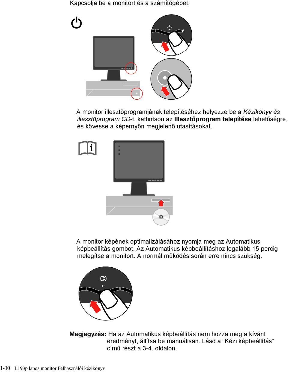 a képernyőn megjelenő utasításokat. A monitor képének optimalizálásához nyomja meg az Automatikus képbeállítás gombot.