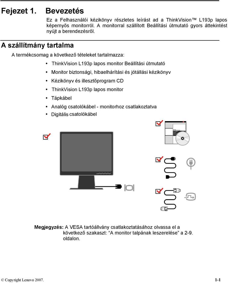 A szállítmány tartalma A termékcsomag a következő tételeket tartalmazza: ThinkVision L193p lapos monitor Beállítási útmutató Monitor biztonsági, hibaelhárítási és