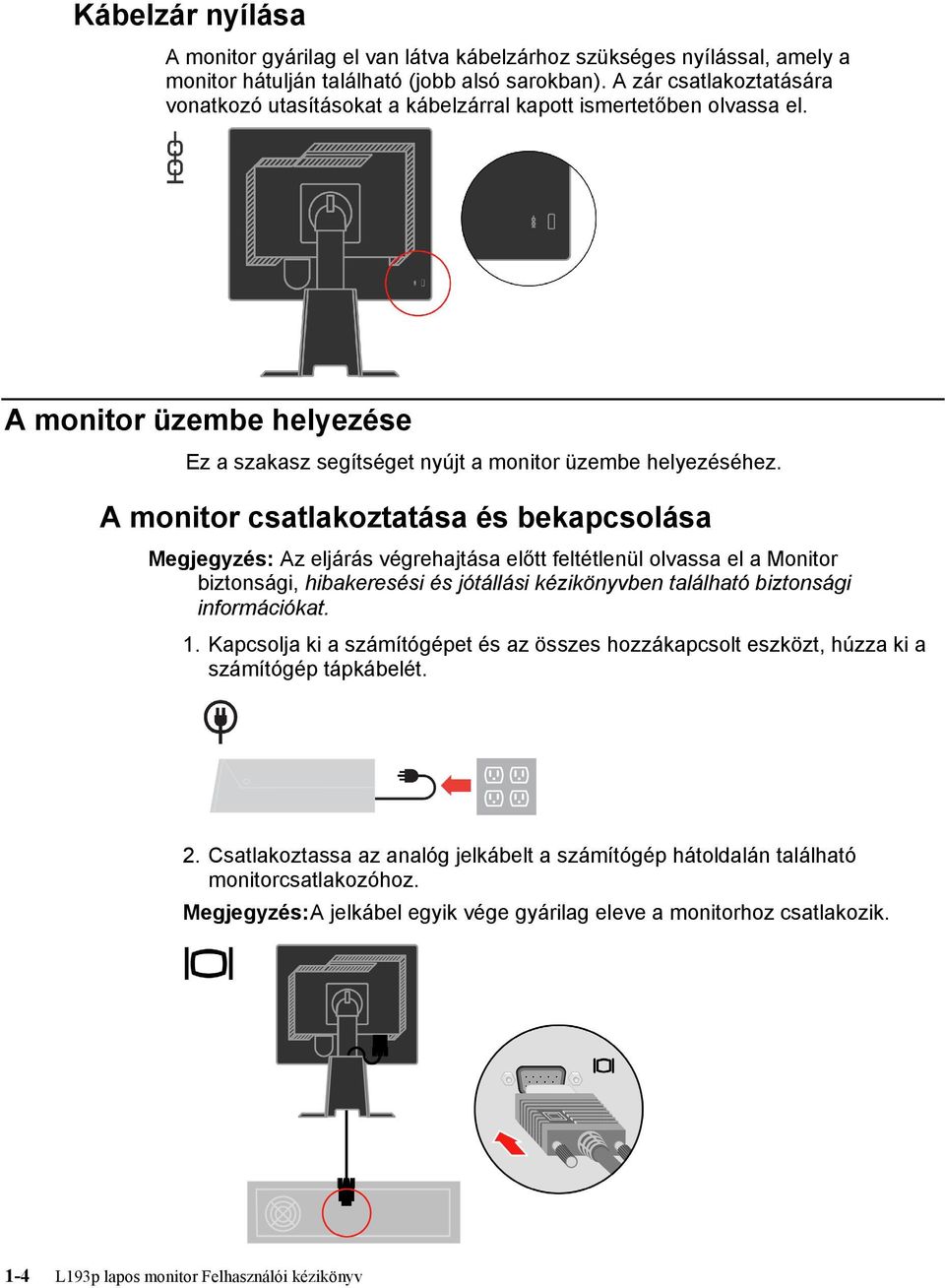 A monitor csatlakoztatása és bekapcsolása Megjegyzés: Az eljárás végrehajtása előtt feltétlenül olvassa el a Monitor biztonsági, hibakeresési és jótállási kézikönyvben található biztonsági