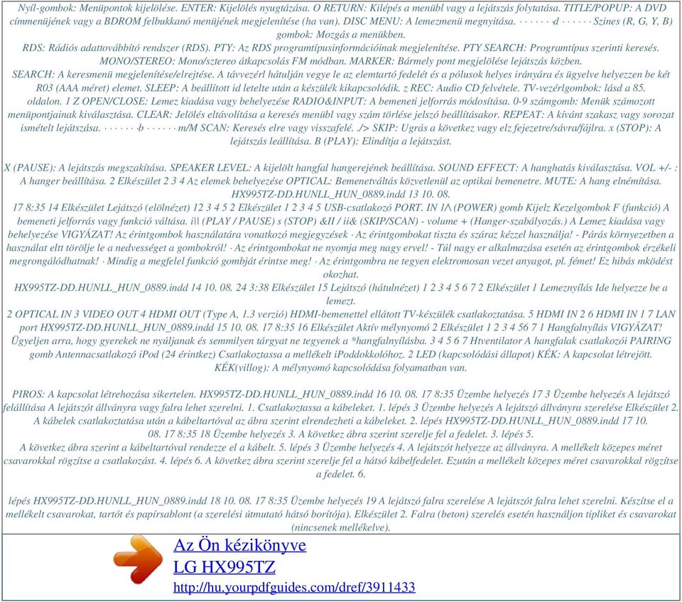 RDS: Rádiós adattovábbító rendszer (RDS). PTY: Az RDS programtípusinformációinak megjelenítése. PTY SEARCH: Programtípus szerinti keresés. MONO/STEREO: Mono/sztereo átkapcsolás FM módban.