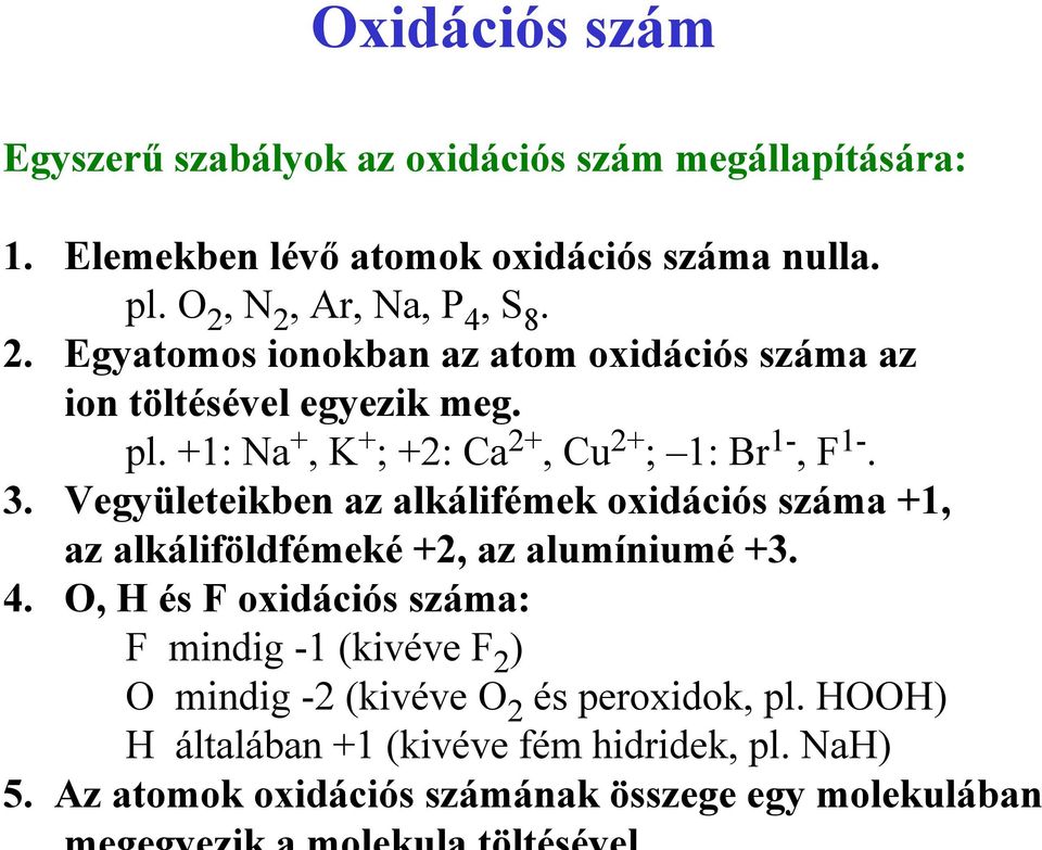 +1: Na +, K + ; +2: Ca 2+, Cu 2+ ; 1: Br 1-, F 1-. 3. Vegyületeikben az alkálifémek oxidációs száma +1, az alkáliföldfémeké +2, az alumíniumé +3.