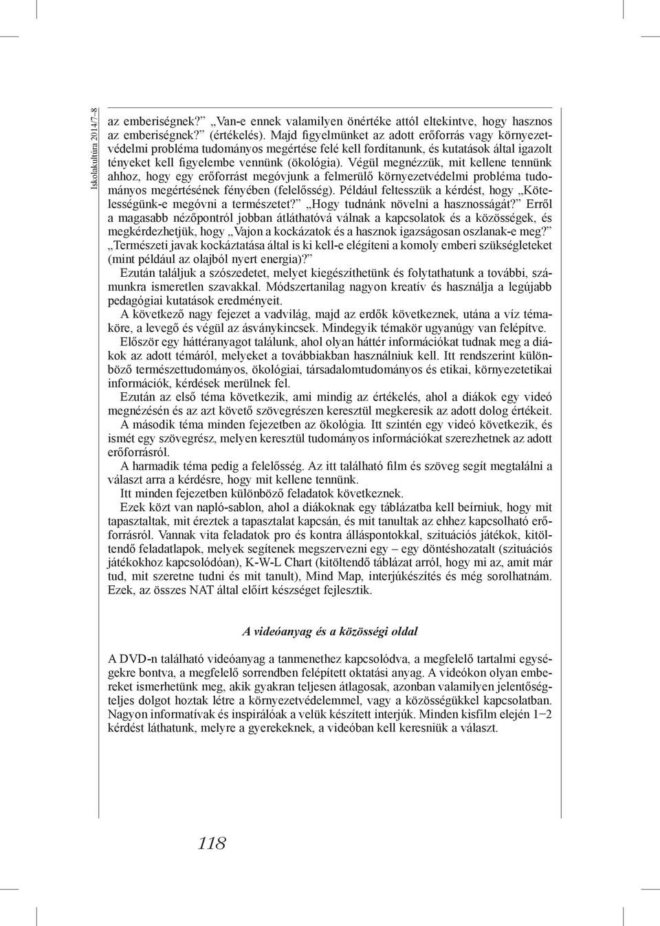 Végül megnézzük, mit kellene tennünk ahhoz, hogy egy erőforrást megóvjunk a felmerülő környezetvédelmi probléma tudományos megértésének fényében (felelősség).