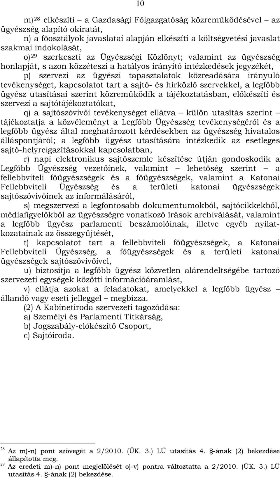 tevékenységet, kapcsolatot tart a sajtó- és hírközlő szervekkel, a legfőbb ügyész utasításai szerint közreműködik a tájékoztatásban, előkészíti és szervezi a sajtótájékoztatókat, q) a sajtószóvivői