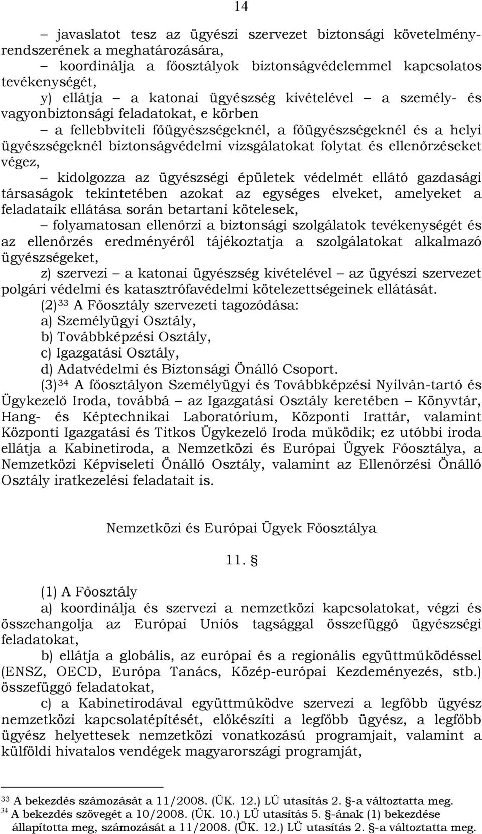 ellenőrzéseket végez, kidolgozza az ügyészségi épületek védelmét ellátó gazdasági társaságok tekintetében azokat az egységes elveket, amelyeket a feladataik ellátása során betartani kötelesek,