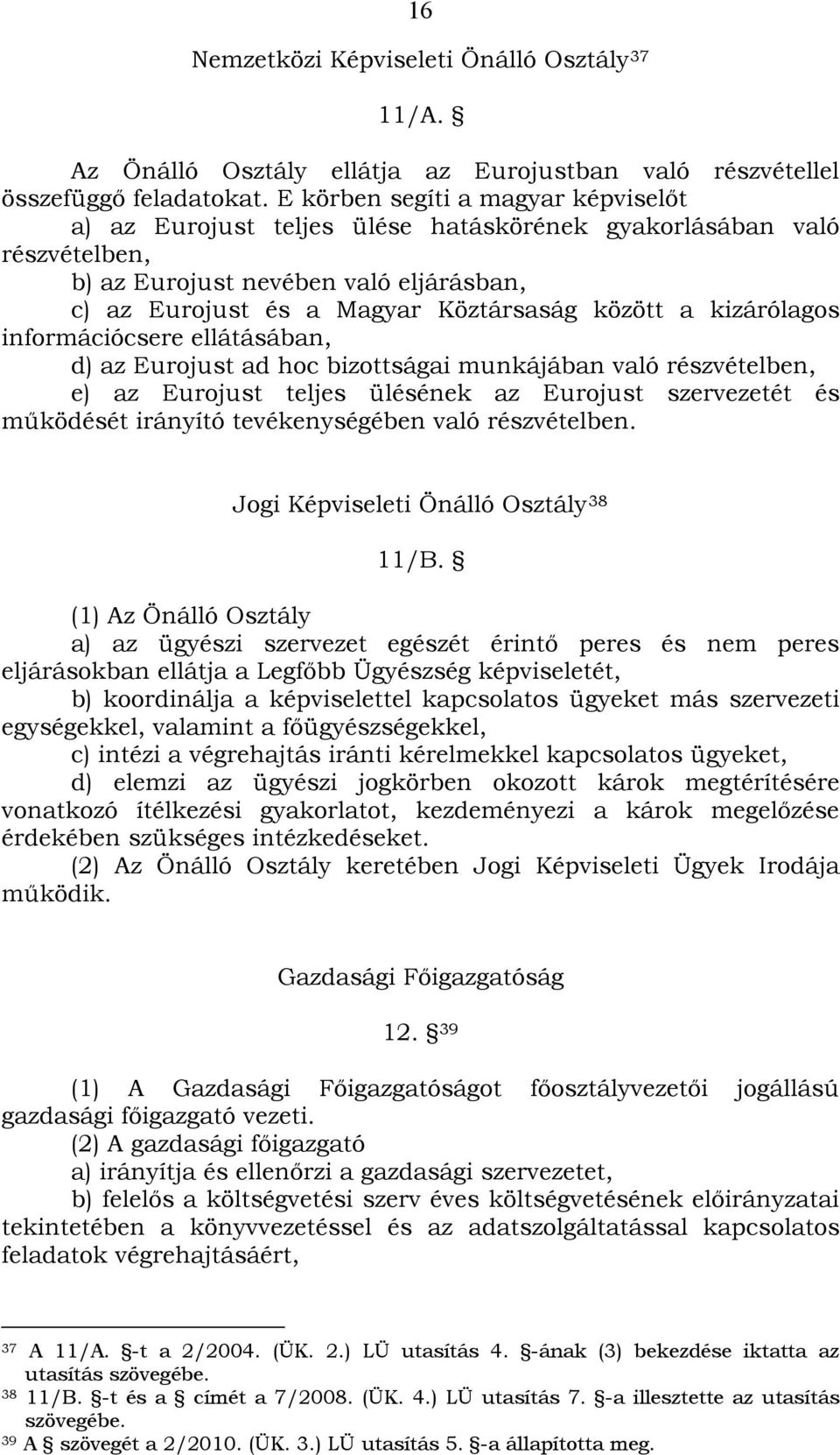 kizárólagos információcsere ellátásában, d) az Eurojust ad hoc bizottságai munkájában való részvételben, e) az Eurojust teljes ülésének az Eurojust szervezetét és működését irányító tevékenységében