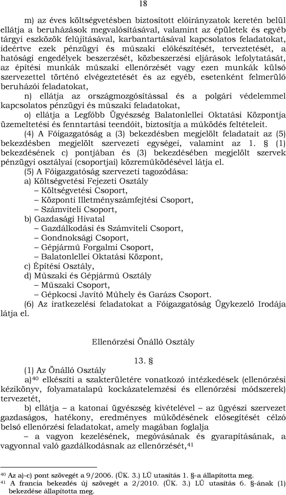 munkák külső szervezettel történő elvégeztetését és az egyéb, esetenként felmerülő beruházói feladatokat, n) ellátja az országmozgósítással és a polgári védelemmel kapcsolatos pénzügyi és műszaki