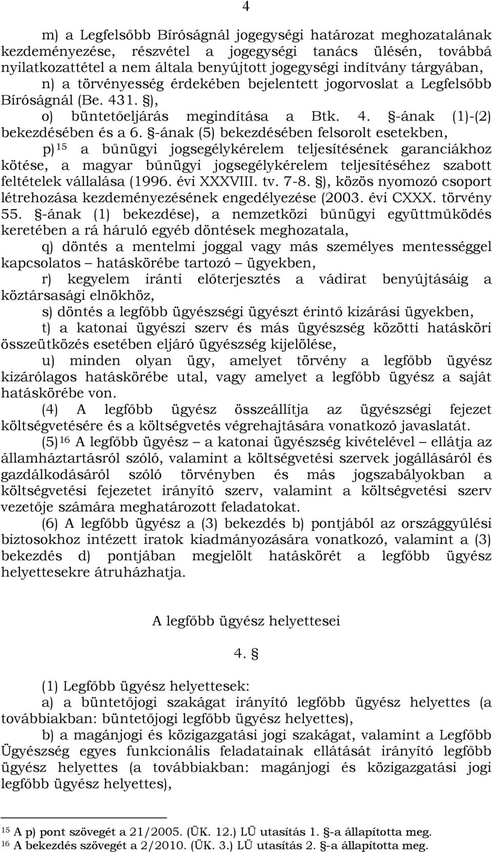 -ának (5) bekezdésében felsorolt esetekben, p) 15 a bűnügyi jogsegélykérelem teljesítésének garanciákhoz kötése, a magyar bűnügyi jogsegélykérelem teljesítéséhez szabott feltételek vállalása (1996.