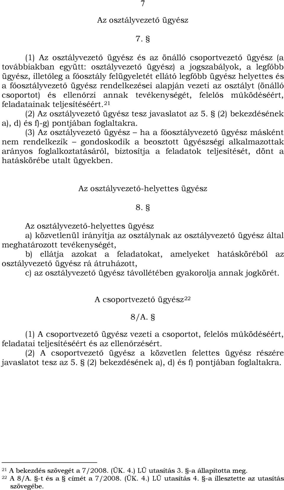 helyettes és a főosztályvezető ügyész rendelkezései alapján vezeti az osztályt (önálló csoportot) és ellenőrzi annak tevékenységét, felelős működéséért, feladatainak teljesítéséért.