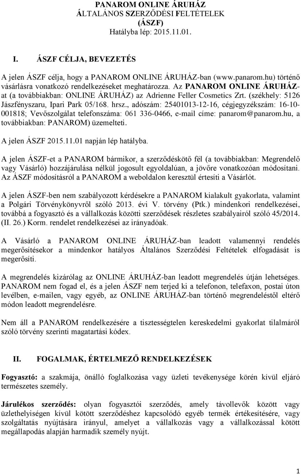 (székhely: 5126 Jászfényszaru, Ipari Park 05/168. hrsz., adószám: 25401013-12-16, cégjegyzékszám: 16-10- 001818; Vevőszolgálat telefonszáma: 061 336-0466, e-mail címe: panarom@panarom.