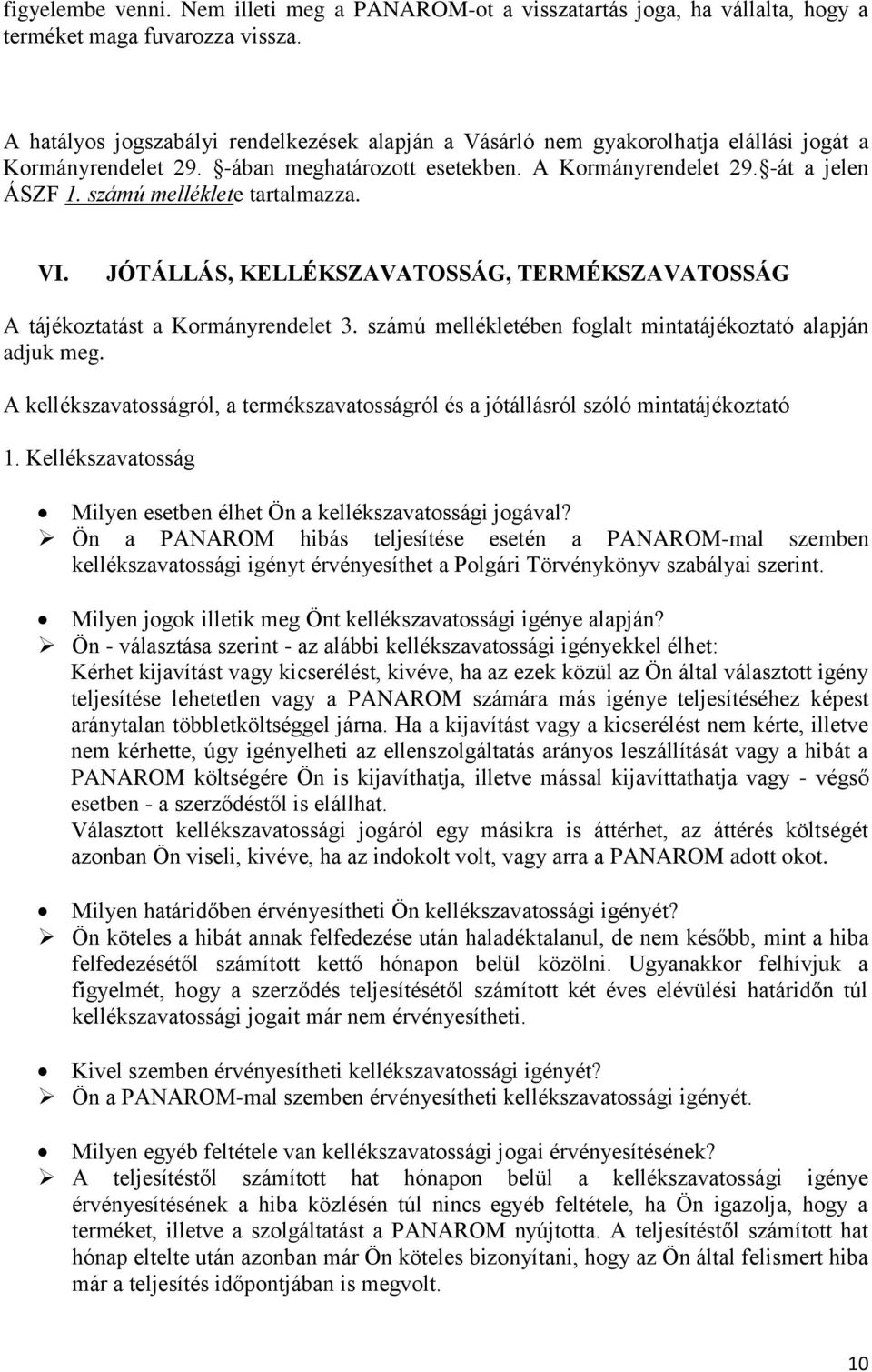 számú melléklete tartalmazza. VI. JÓTÁLLÁS, KELLÉKSZAVATOSSÁG, TERMÉKSZAVATOSSÁG A tájékoztatást a Kormányrendelet 3. számú mellékletében foglalt mintatájékoztató alapján adjuk meg.
