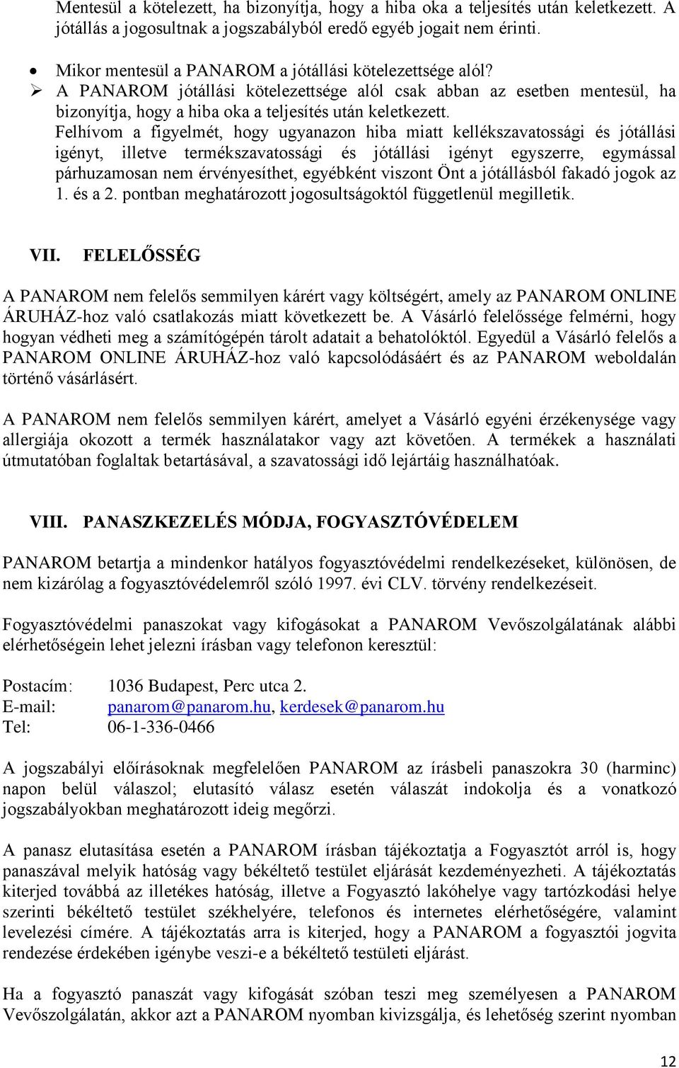 Felhívom a figyelmét, hogy ugyanazon hiba miatt kellékszavatossági és jótállási igényt, illetve termékszavatossági és jótállási igényt egyszerre, egymással párhuzamosan nem érvényesíthet, egyébként