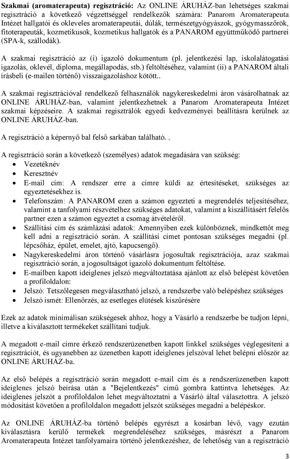 A szakmai regisztráció az (i) igazoló dokumentum (pl. jelentkezési lap, iskolalátogatási igazolás, oklevél, diploma, megállapodás, stb.