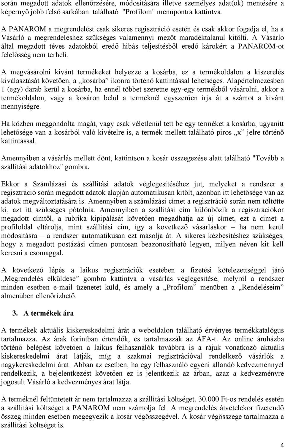 A Vásárló által megadott téves adatokból eredő hibás teljesítésből eredő károkért a PANAROM-ot felelősség nem terheli.