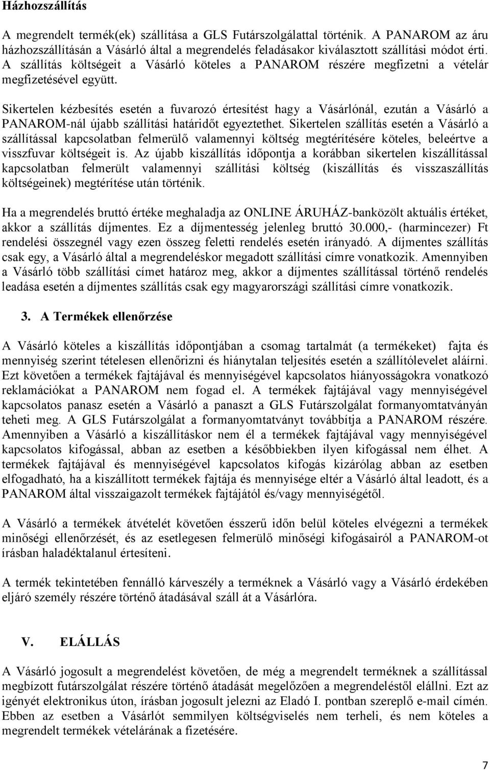 Sikertelen kézbesítés esetén a fuvarozó értesítést hagy a Vásárlónál, ezután a Vásárló a PANAROM-nál újabb szállítási határidőt egyeztethet.