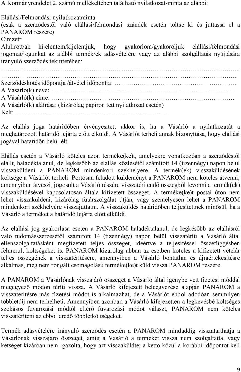 részére) Címzett: Alulírott/ak kijelentem/kijelentjük, hogy gyakorlom/gyakoroljuk elállási/felmondási jogomat/jogunkat az alábbi termék/ek adásvételére vagy az alábbi szolgáltatás nyújtására irányuló