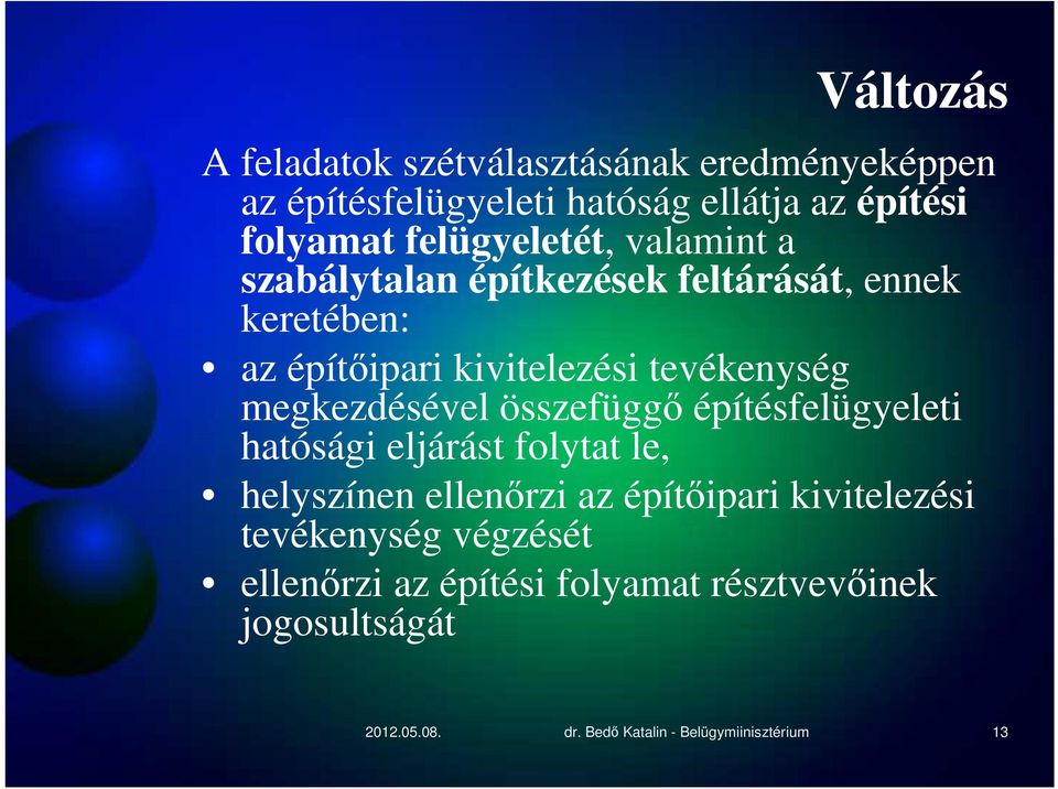 megkezdésével összefüggő építésfelügyeleti hatósági eljárást folytat le, helyszínen ellenőrzi az építőipari kivitelezési