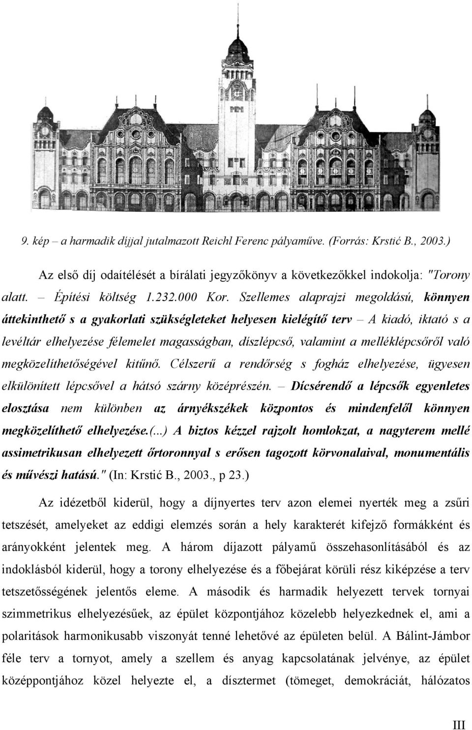 Szellemes alaprajzi megoldású, könnyen áttekinthető s a gyakorlati szükségleteket helyesen kielégítő terv A kiadó, iktató s a levéltár elhelyezése félemelet magasságban, díszlépcső, valamint a