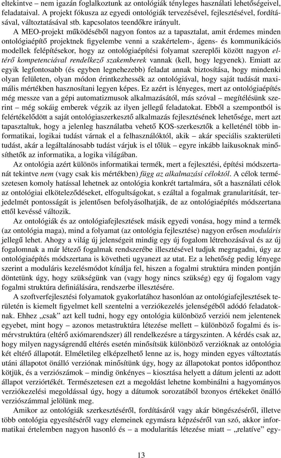 A MEO-projekt működéséből nagyon fontos az a tapasztalat, amit érdemes minden ontológiaépítő projektnek figyelembe venni a szakértelem-, ágens- és kommunikációs modellek felépítésekor, hogy az