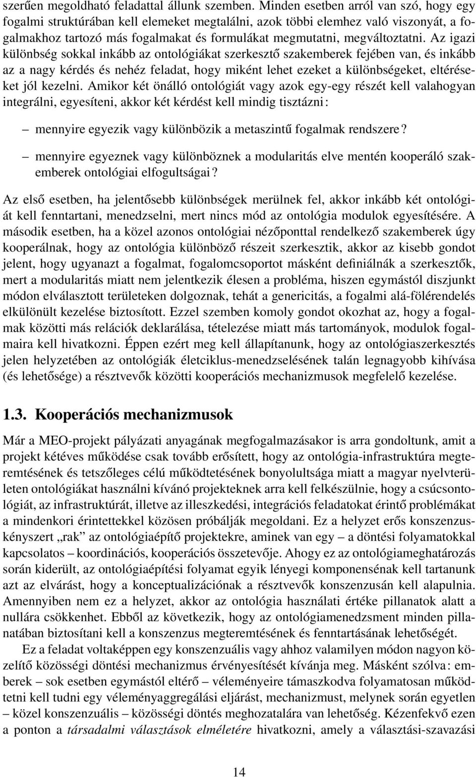 Az igazi különbség sokkal inkább az ontológiákat szerkesztő szakemberek fejében van, és inkább az a nagy kérdés és nehéz feladat, hogy miként lehet ezeket a különbségeket, eltéréseket jól kezelni.