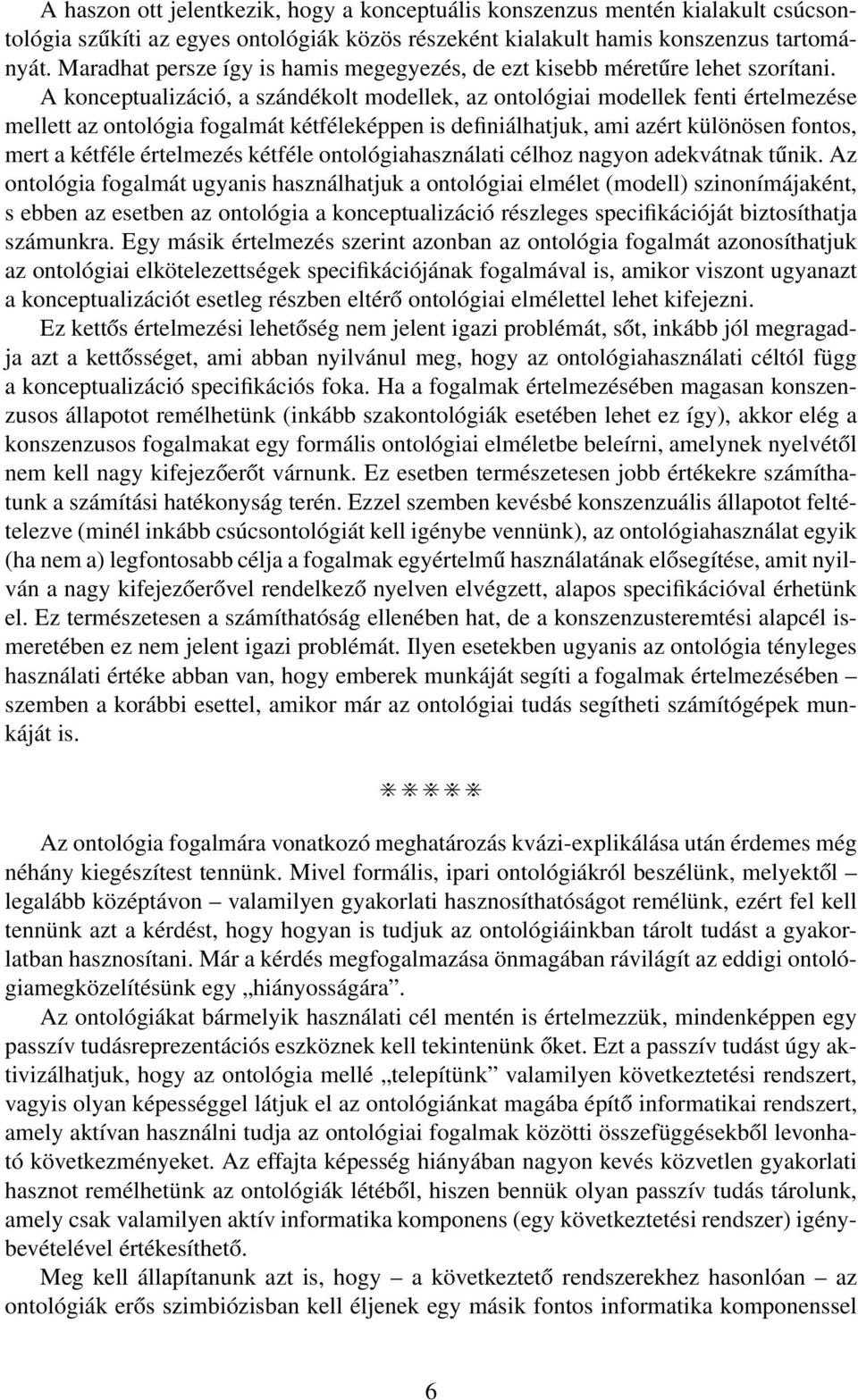 A konceptualizáció, a szándékolt modellek, az ontológiai modellek fenti értelmezése mellett az ontológia fogalmát kétféleképpen is definiálhatjuk, ami azért különösen fontos, mert a kétféle