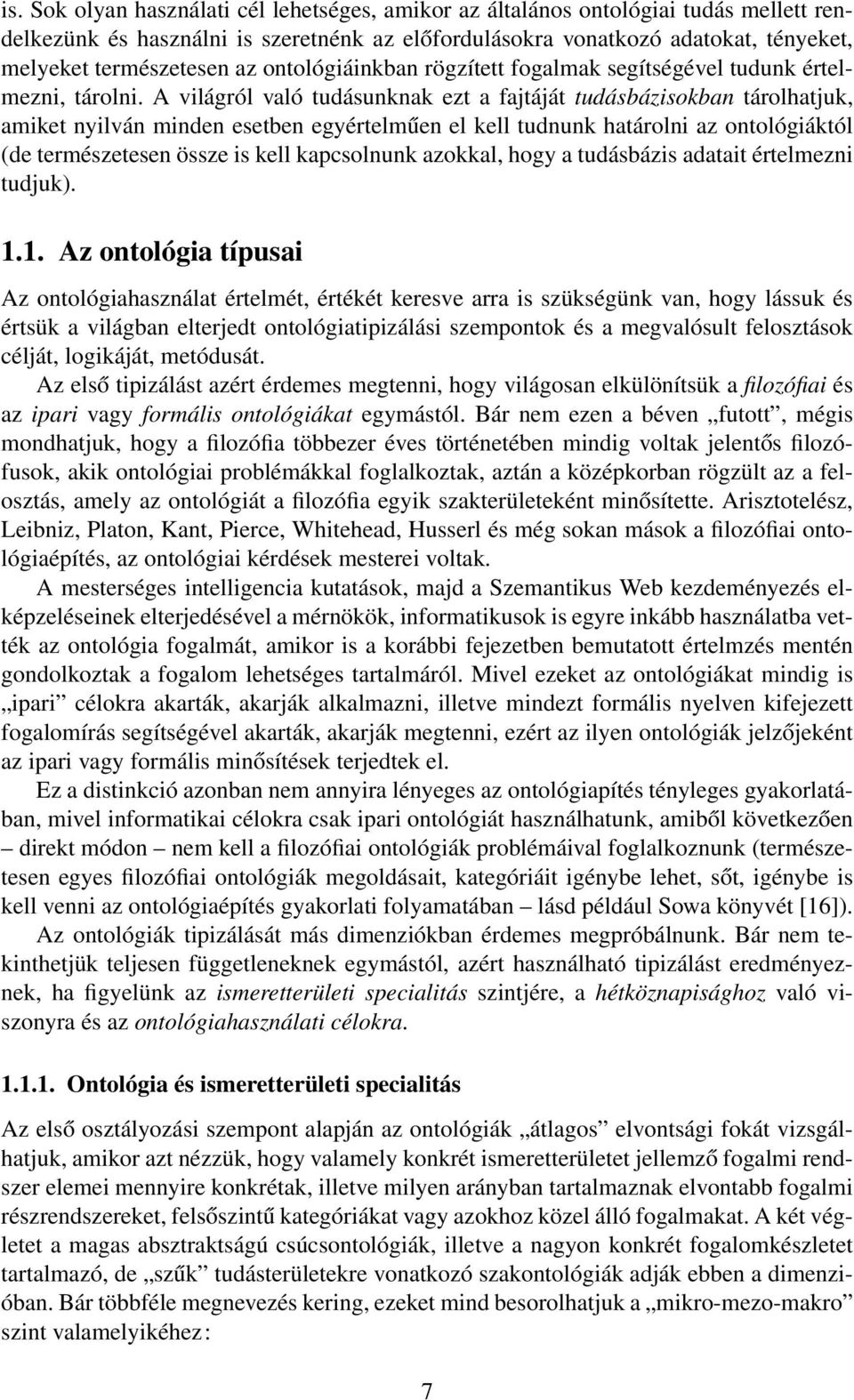 A világról való tudásunknak ezt a fajtáját tudásbázisokban tárolhatjuk, amiket nyilván minden esetben egyértelműen el kell tudnunk határolni az ontológiáktól (de természetesen össze is kell