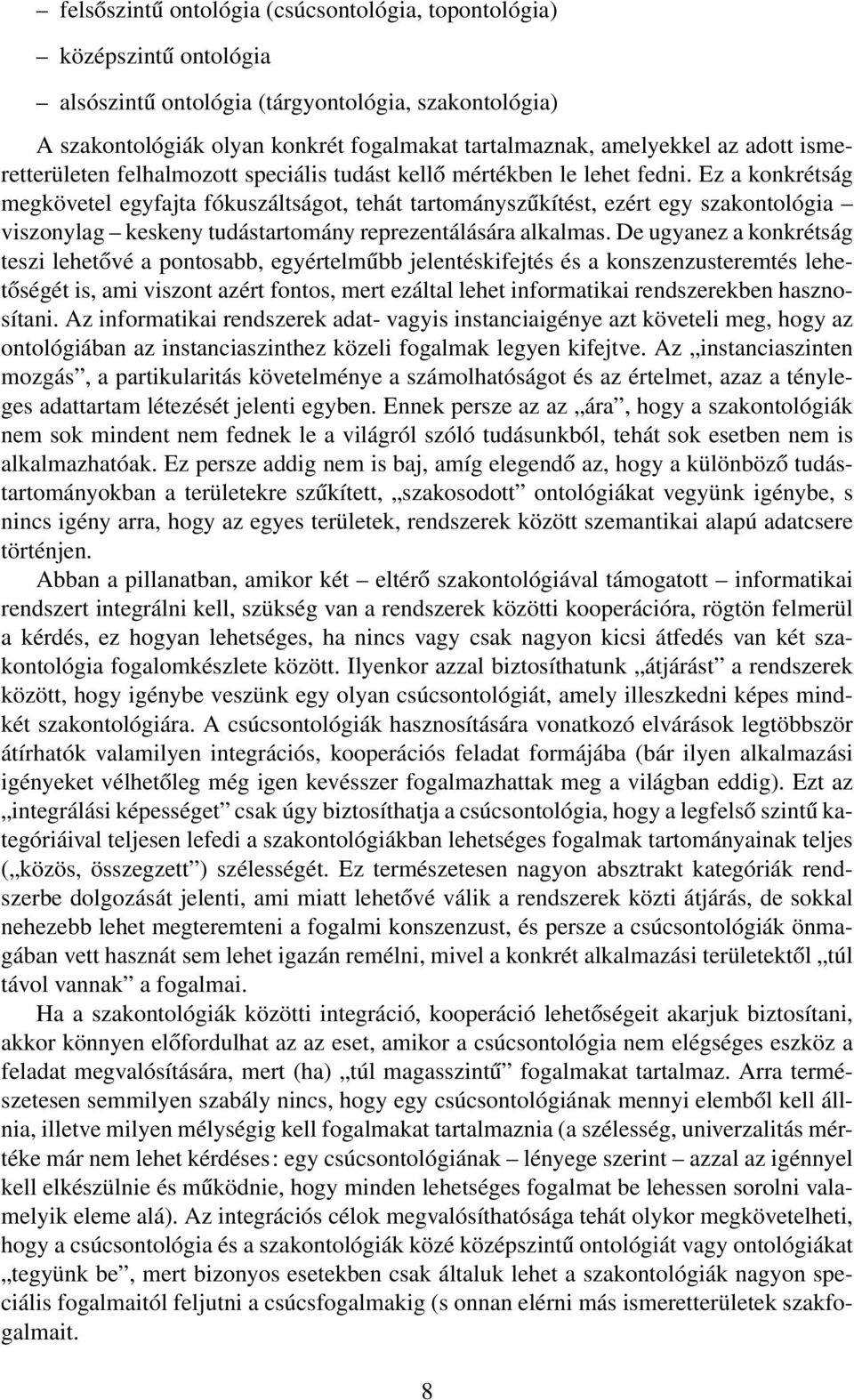 Ez a konkrétság megkövetel egyfajta fókuszáltságot, tehát tartományszűkítést, ezért egy szakontológia viszonylag keskeny tudástartomány reprezentálására alkalmas.