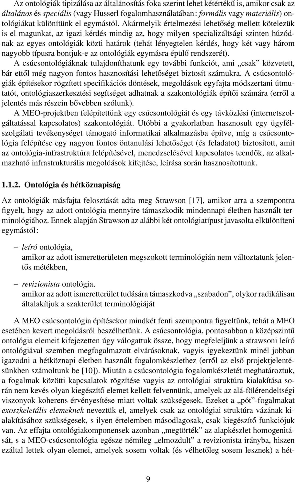 Akármelyik értelmezési lehetőség mellett kötelezük is el magunkat, az igazi kérdés mindig az, hogy milyen specializáltsági szinten húzódnak az egyes ontológiák közti határok (tehát lényegtelen