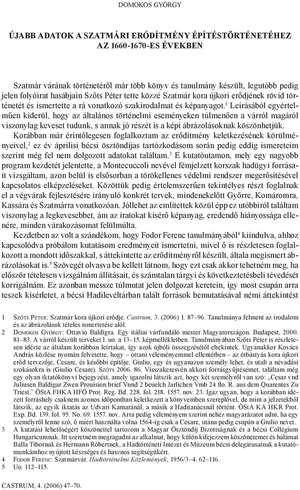 1 Leírásából egyértelműen kiderül, hogy az általános történelmi eseményeken túlmenően a várról magáról viszonylag keveset tudunk, s annak jó részét is a képi ábrázolásoknak köszönhetjük.