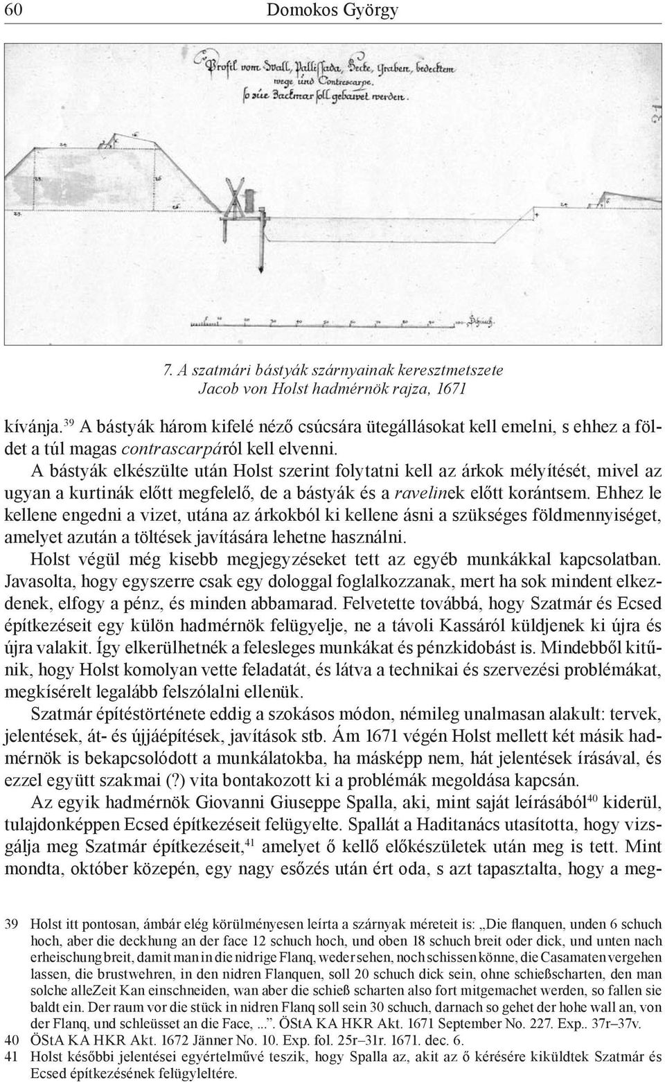 A bástyák elkészülte után Holst szerint folytatni kell az árkok mélyítését, mivel az ugyan a kurtinák előtt megfelelő, de a bástyák és a ravelinek előtt korántsem.