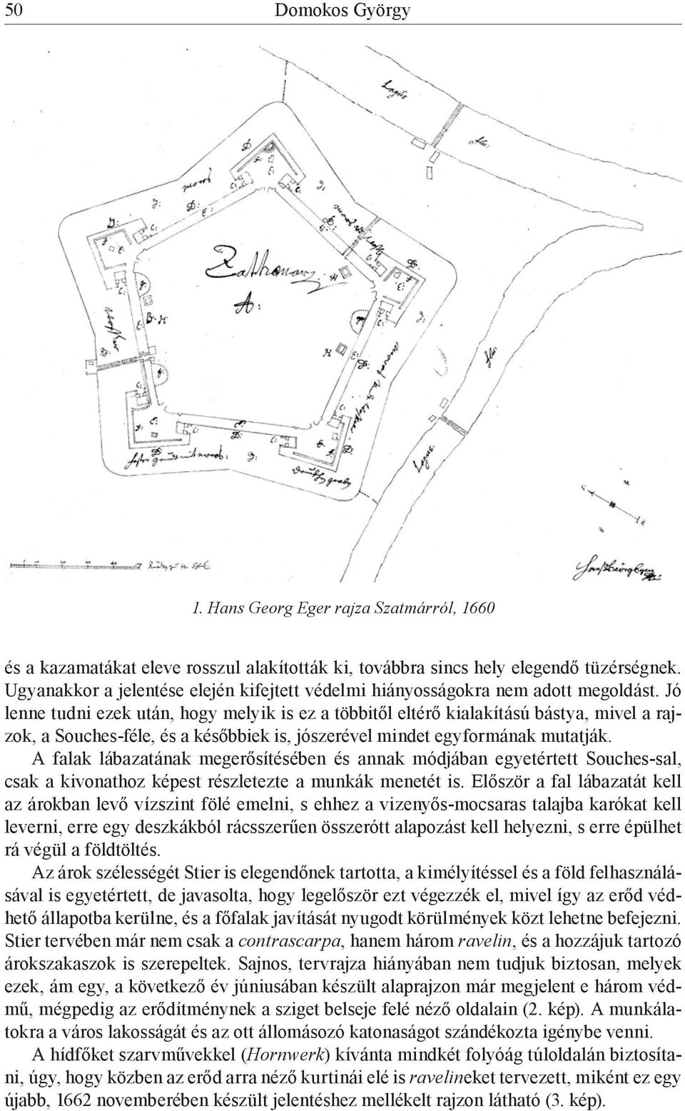 Jó lenne tudni ezek után, hogy melyik is ez a többitől eltérő kialakítású bástya, mivel a rajzok, a Souches-féle, és a későbbiek is, jószerével mindet egyformának mutatják.