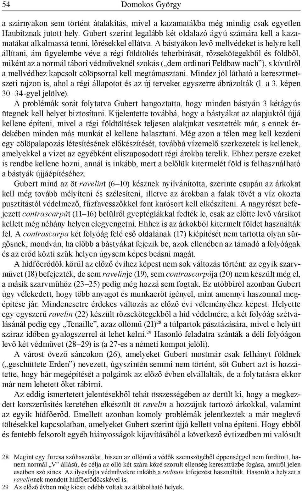 A bástyákon levő mellvédeket is helyre kell állítani, ám figyelembe véve a régi földtöltés teherbírását, rőzsekötegekből és földből, miként az a normál tábori védműveknél szokás ( dem ordinari