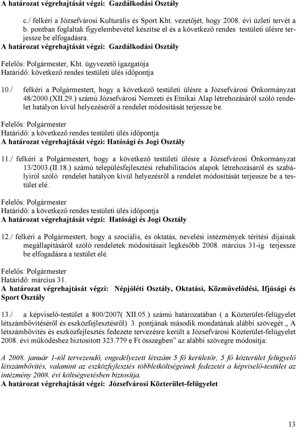 ügyvezető igazgatója Határidő: következő rendes testületi ülés időpontja 10./ felkéri a Polgármestert, hogy a következő testületi ülésre a Józsefvárosi Önkormányzat 48/2000.(XII.29.