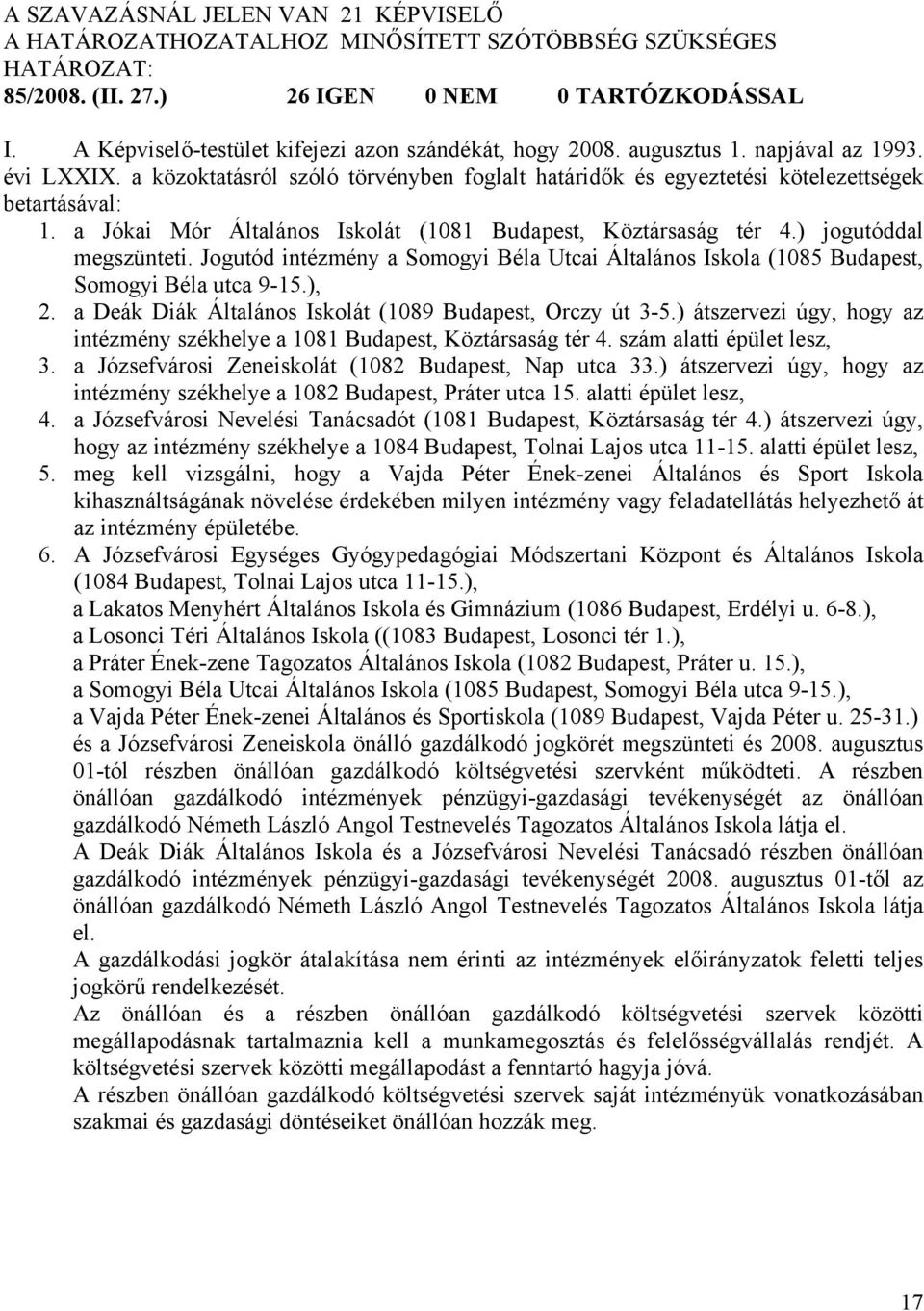 Jogutód intézmény a Somogyi Béla Utcai Általános Iskola (1085 Budapest, Somogyi Béla utca 9-15.), 2. a Deák Diák Általános Iskolát (1089 Budapest, Orczy út 3-5.