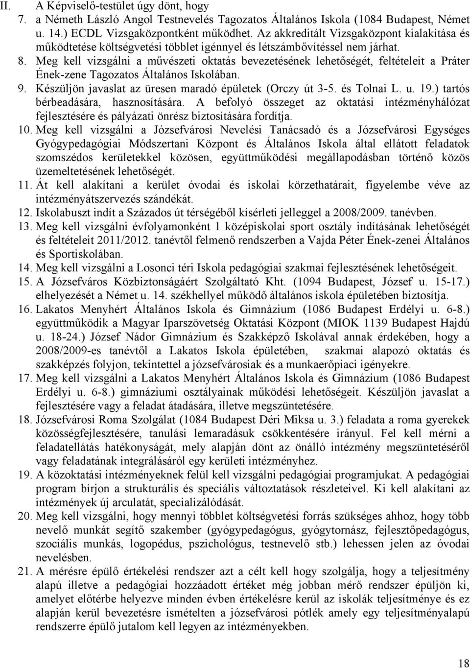 Meg kell vizsgálni a művészeti oktatás bevezetésének lehetőségét, feltételeit a Práter Ének-zene Tagozatos Általános Iskolában. 9. Készüljön javaslat az üresen maradó épületek (Orczy út 3-5.