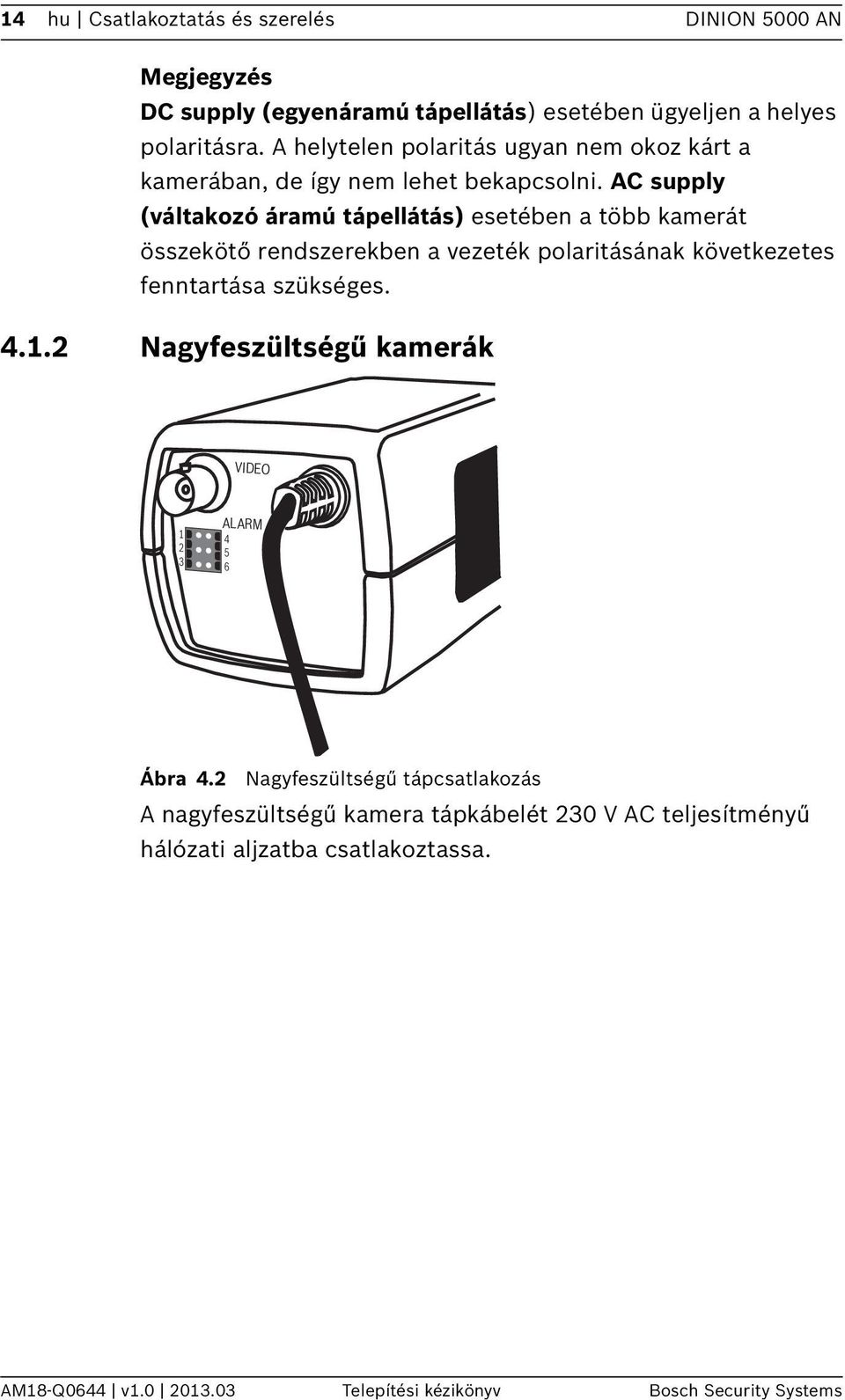 AC supply (váltakozó áramú tápellátás) esetében a több kamerát összekötő rendszerekben a vezeték polaritásának következetes fenntartása szükséges. 4.1.